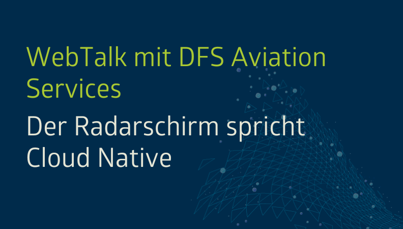 WebTalk mit DFS Aviation Services: Der Radarschirm spricht Cloud Native