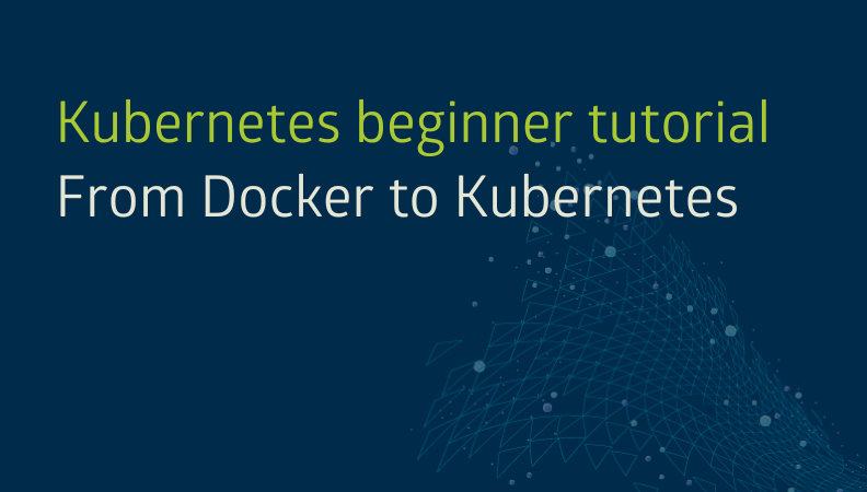 Kubernetes beginner tutorial: From Docker to Kubernetes headerimage
