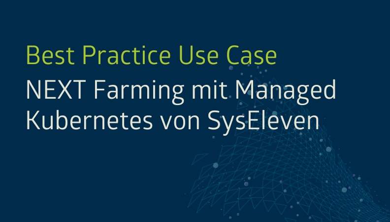 Best Practice Use Case: NEXT Farming mit Managed Kubernetes von SysEleven Headergrafik